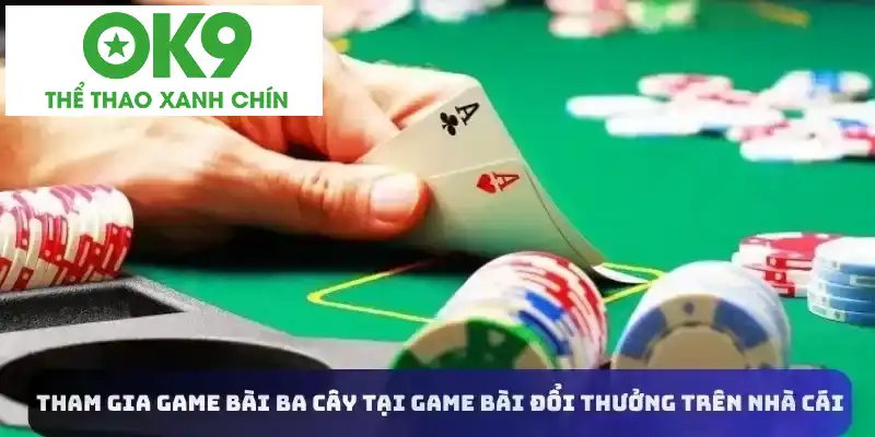 Tham gia game bài ba cây tại OK9