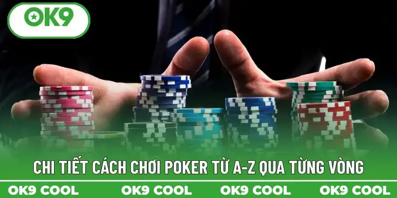Chi tiết cách chơi Poker từ A-Z qua từng vòng